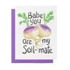 Babe You're My Soil-Mate Card