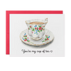 You're My Cup Of Tea Card